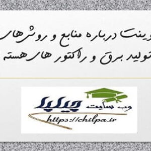 پاورپوینت درباره منابع و روش های نوين در توليد برق و راکتورهای هسته ای
